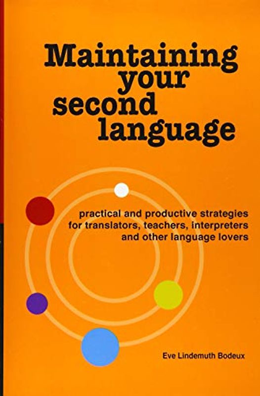 Maintaining Your Second Language: practical and productive strategies for translators, teachers, interpreters and other language lovers