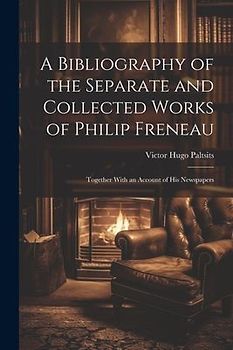 A Bibliography of the Separate and Collected Works of Philip Freneau: Together With an Account of His Newspapers