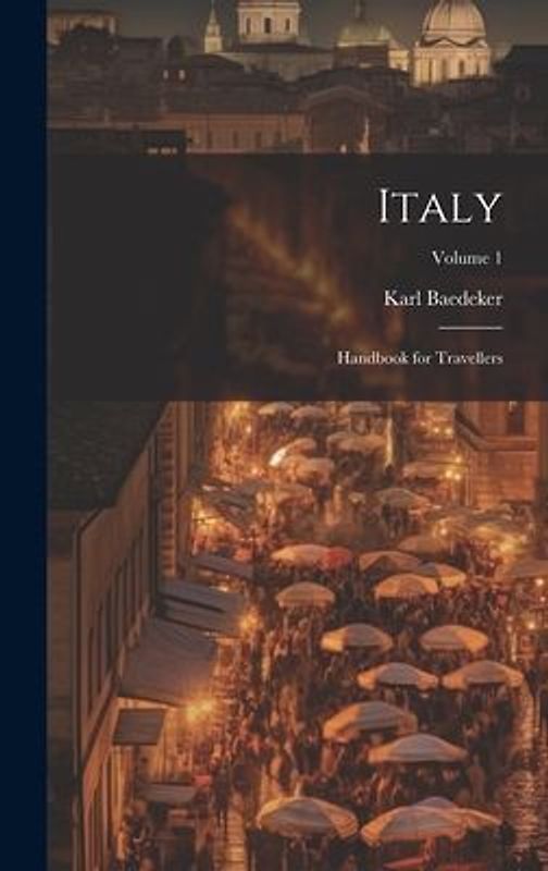 Italy: Handbook for Travellers; Volume 1