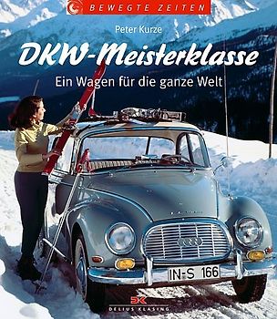 DKW-Meisterklasse. Ein Wagen für die ganze Welt (Bewegte Zeiten). DREIZYLINDER-ZWEITAKT-SECHSZY.VIE