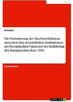 Die Veränderung der Machtverhältnisse zwischen den wesentlichen Institutionen der Europäischen Union seit der Einführung des Europäischen Rats 1992