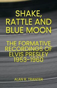 Shake, Rattle and Blue Moon: The Formative Recordings of Elvis Presley 1953-1960
