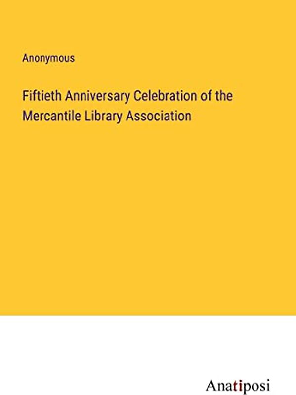 Fiftieth Anniversary Celebration of the Mercantile Library Association