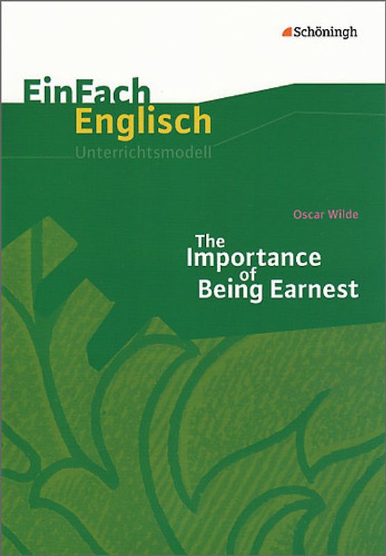 EinFach Englisch Unterrichtsmodelle. Unterrichtsmodelle für die Schulpraxis / Oscar Wilde: The Importance of Being Earnest: A Trivial Comedy for Serious People