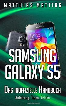 Samsung Galaxy S5 - das inoffizielle Handbuch. Anleitung, Tipps, Tricks - Matting, Matthias