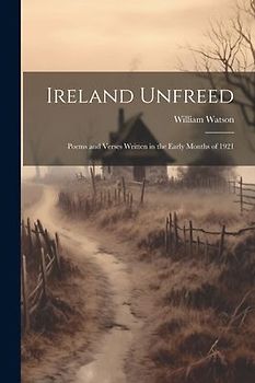 Ireland Unfreed: Poems and Verses Written in the Early Months of 1921