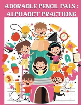 Adorable Pencil Pals: Alphabet Practicing: A Children's Book for Improving Pencil Control and Hand-Eye Coordination 82 Pages