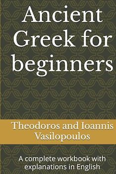 Ancient Greek for beginners: A complete workbook with explanations in English