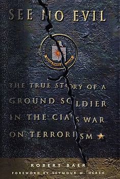 See No Evil: The True Story of a Ground Soldier in the CIA's War on Terrorism - Robert Bear [Hardcover]