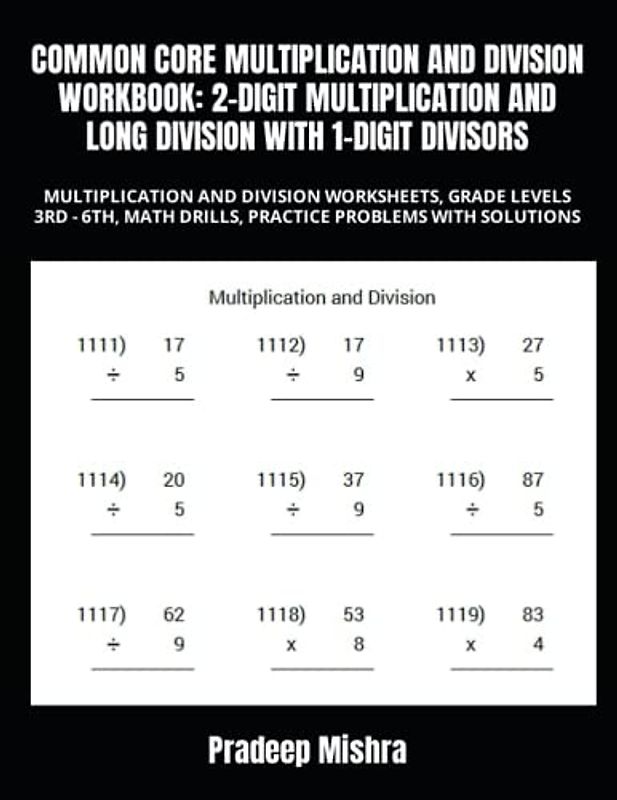 COMMON CORE MULTIPLICATION AND DIVISION WORKBOOK: 2-DIGIT MULTIPLICATION AND LONG DIVISION WITH 1-DIGIT DIVISORS: MULTIPLICATION AND DIVISION ... MATH DRILLS, PRACTICE PROBLEMS WITH SOLUTIONS
