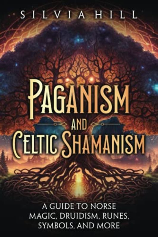 Paganism and Celtic Shamanism: A Guide to Norse Magic, Druidism, Runes, Symbols, and More (A Spiritual Journey)