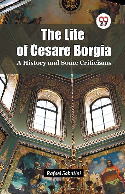 The Life of Cesare Borgia A History and Some Criticisms