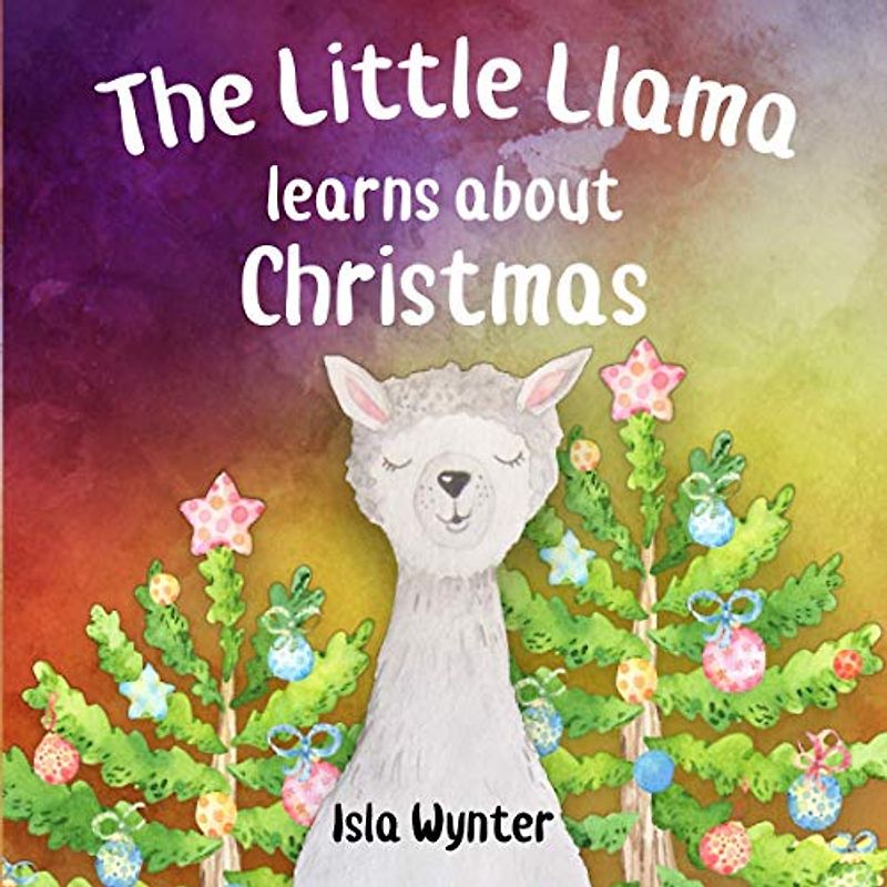 The Little Llama Learns About Christmas: An illustrated children's book (The Little Llama's Adventures, Band 3)