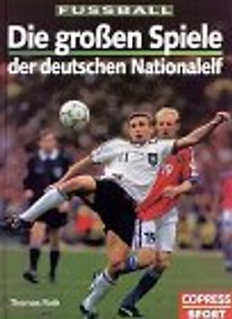 Fussball. Die grossen Spiele der deutschen Nationalelf