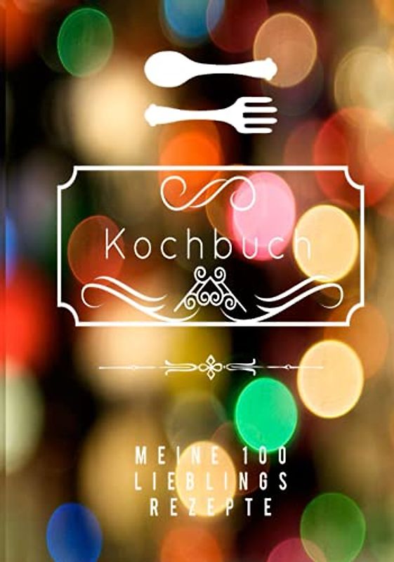 MEINE 100 LIEBLINGSREZEPTE - KOCHBUCH ZUM SELBERSCHREIBEN: Gebundene Ausgabe, Kochbuch selbst schreiben, Rezeptbuch selbst schreiben, Backbuch, Leer ... selbst schreiben, Rezeptbuch selbst schreiben