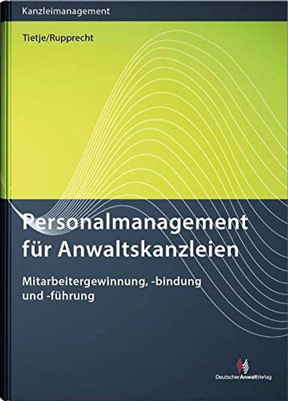 Personalmanagement für Anwaltskanzleien: Mitarbeitergewinnung, -bindung und -führung (Kanzleimanagement)