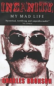 { INSANITY: MY MAD LIFE } By Bronson, Charlie ( Author ) [ Mar - 2004 ] [ Paperback ] - Bronson, Charlie