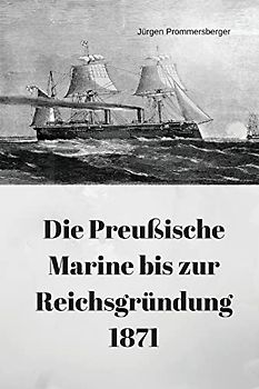 Die Preußische Marine bis zur Reichsgründung 1871