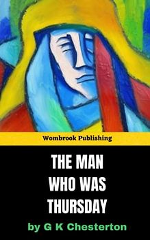 The Man Who Was Thursday: A Surreal Exploration of Anarchism, Espionage, and the Thin Line Between Good and Evil (Annotated)