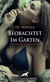 Beobachtet - Im Garten | Erotische Geschichte + 3 weitere Geschichten: Die Nachbarn werden Zeugen vom Balkon! (Love, Passion & Sex)