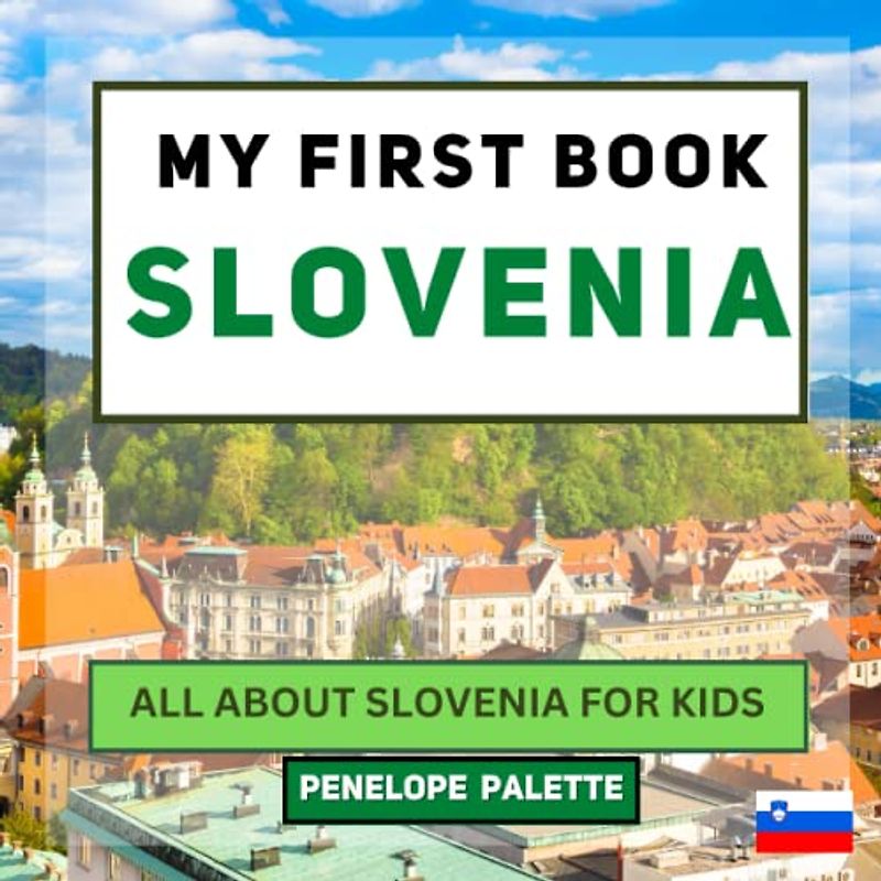 My First Book - Slovenia: All About Slovenia For Kids (My First Book - World Edition, Band 90)