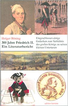 300 Jahre Friedrich II. - Ein Literaturbericht zum Jubiläumsjahr 2012, eingeschlossen einige Gedanken zum Verhältnis des großen Königs zu seinen kleinen Untertanen zu Volksaufklärung und Volkstäuschung sowie zur Publizistik.
