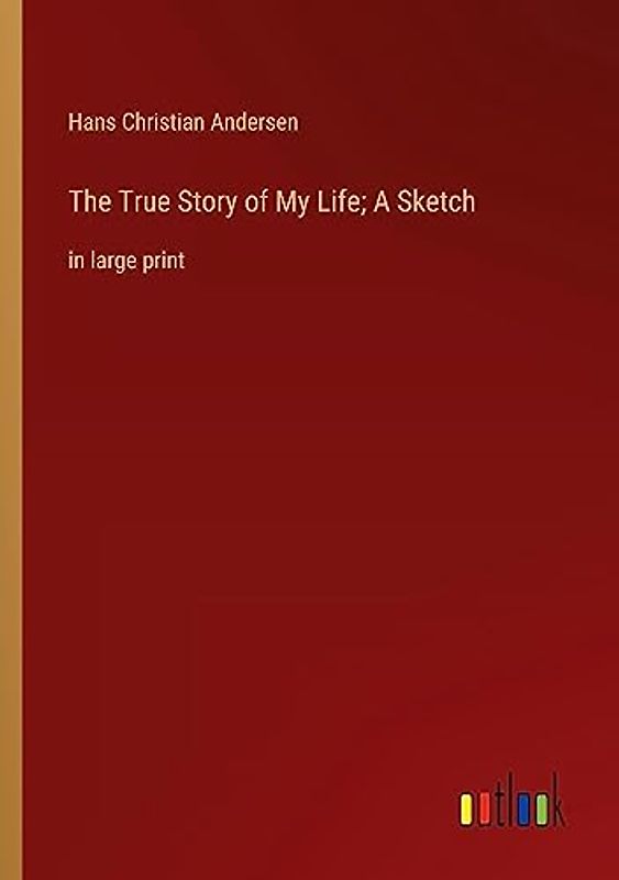 The True Story of My Life; A Sketch: in large print
