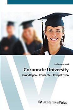 Corporate University: Grundlagen - Konzepte - Perspektiven