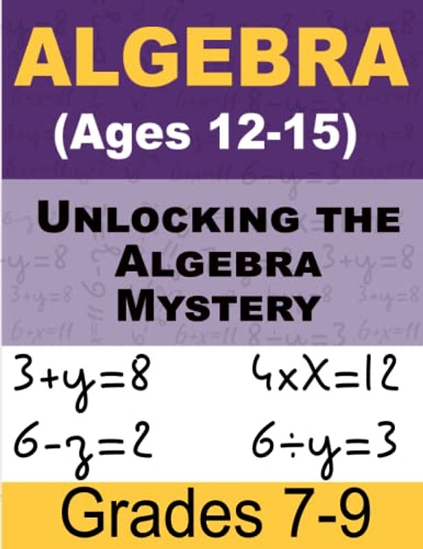 Unlocking the Algebra Mystery Math For Kids: Step-by-Step Workbook for Ages 12-15