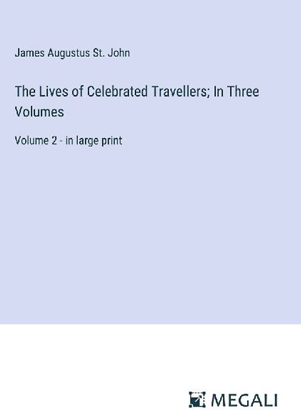 The Lives of Celebrated Travellers; In Three Volumes
