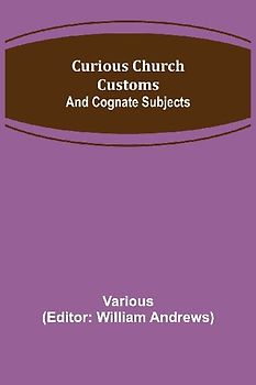 Curious Church Customs; And Cognate Subjects