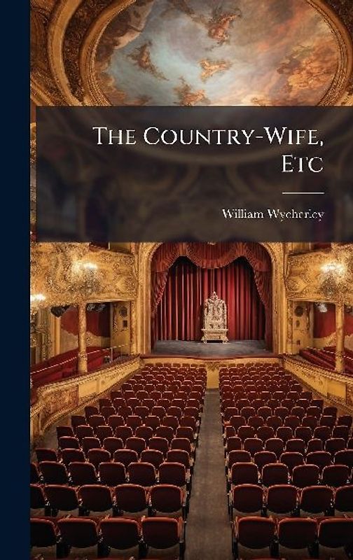 The Country-Wife, Etc