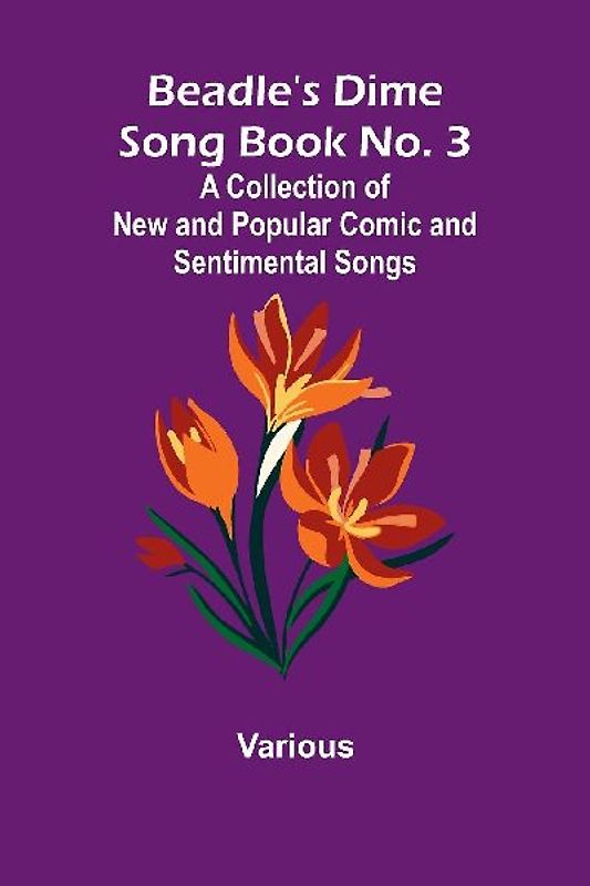 Beadle's Dime Song Book No. 3; A Collection of New and Popular Comic and Sentimental Songs.
