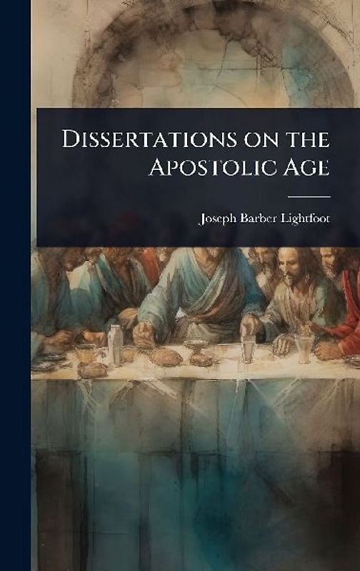 Dissertations on the Apostolic Age