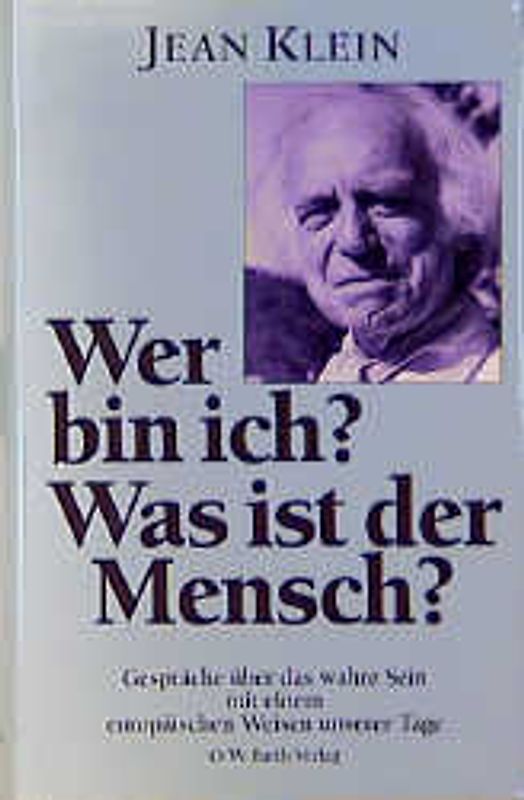 Wer bin ich? Was ist der Mensch?. Gespräche über das wahre Sein mit einem europäischen Weisen unserer Tage