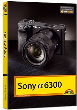 Sony Alpha 6300 - Das Handbuch zur Kamera