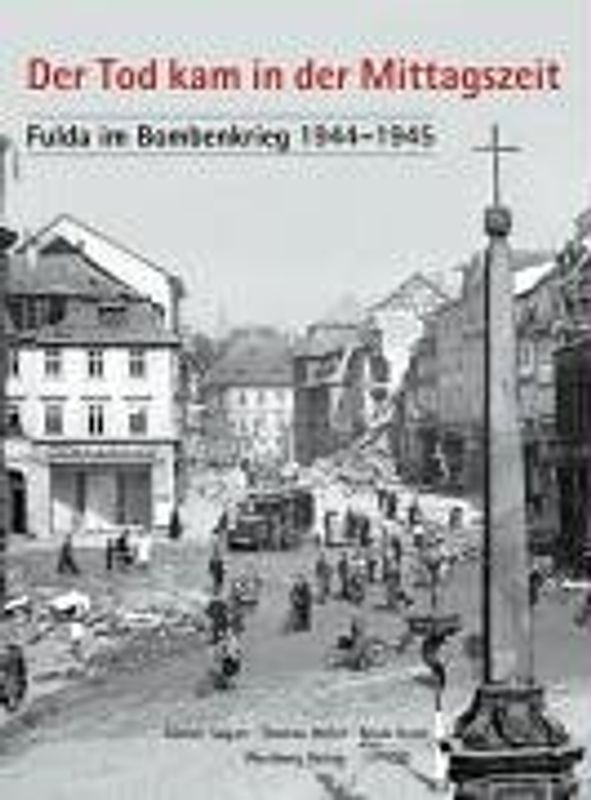 Der Tod kam in der Mittagszeit - Fulda im Bombenkrieg 1944-1945