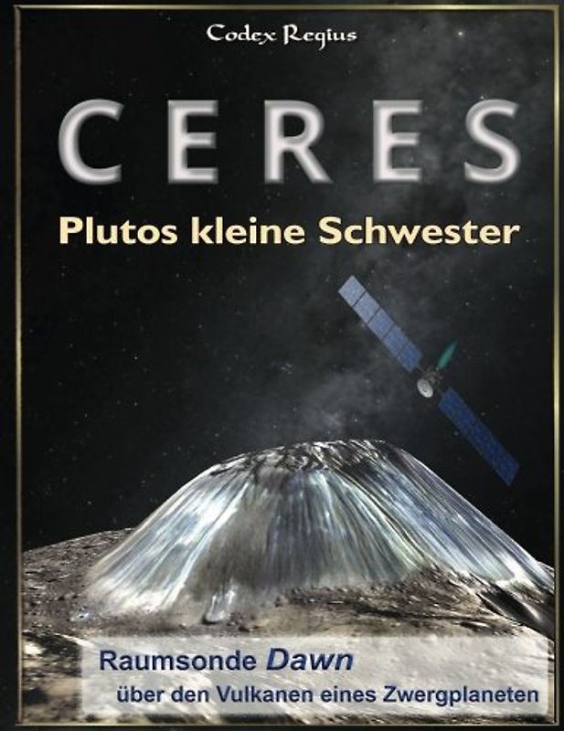 Ceres: Plutos kleine Schwester: Raumsonde Dawn über den Vulkanen eines Zwergplaneten (Kleine Welten des Sonnensystems)