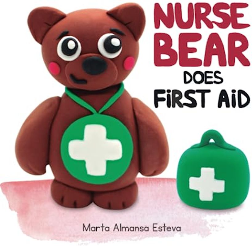 Nurse Bear Does First Aid: Picture Book to Learn First Aid Skills for Toddlers and Kids (Health books for children)