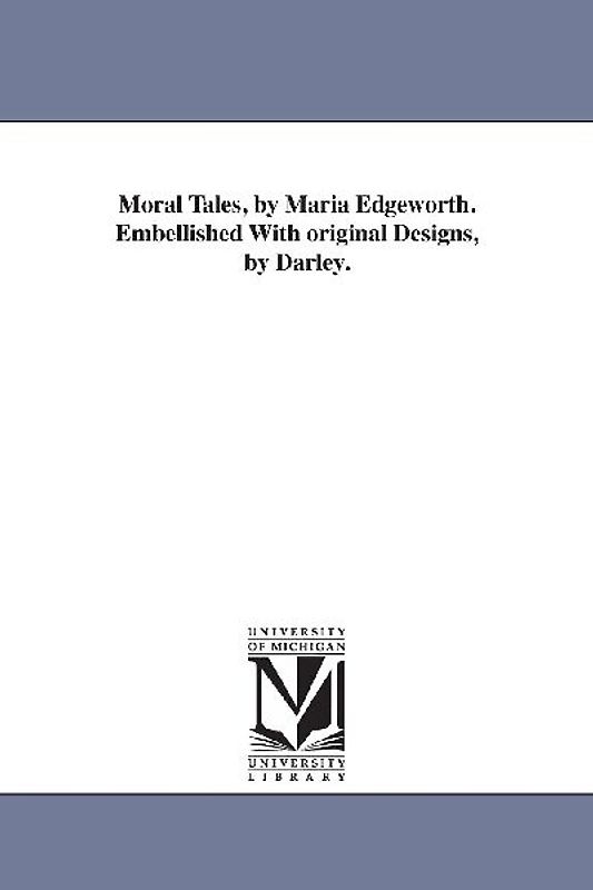 Moral Tales, by Maria Edgeworth. Embellished With original Designs, by Darley.