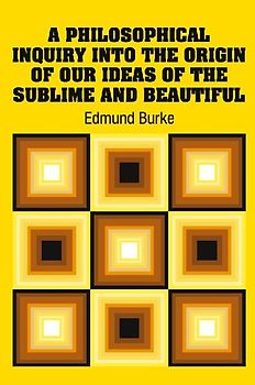 A Philosophical Inquiry Into the Origin of our Ideas of the Sublime and Beautiful