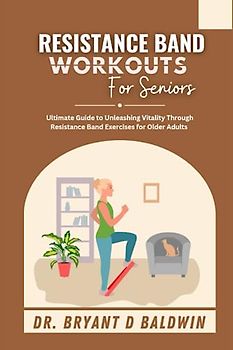 Resistance Band Workouts for Seniors: Ultimate Guide to Unleashing Vitality Through Resistance Band Exercises for Older Adults