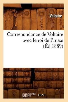 Correspondance de Voltaire Avec Le Roi de Prusse (Éd.1889)