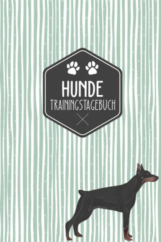 Hunde Trainingstagebuch: Hundeerziehung | Halte dein Hundetraining in einem Tagebuch fest | Hundetraining Tagebuch | Dobermann Motiv | Geschenkidee für Hundebesitzer