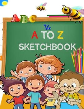 The A to Z Sketchbook: The A to Z Sketchbook: A Must-Have Alphabet Book for Kids Who Love to Draw