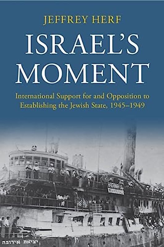 Israel's Moment: International Support for and Opposition to Establishing the Jewish State, 1945-1949