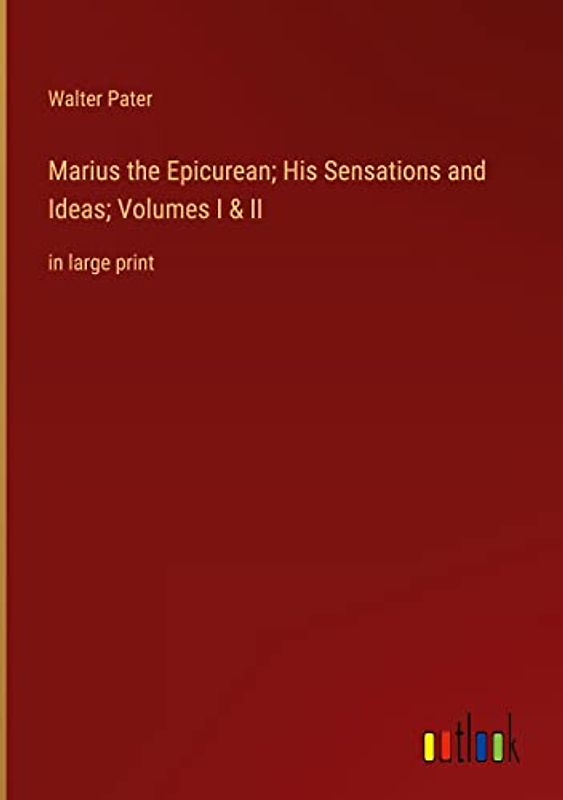 Marius the Epicurean; His Sensations and Ideas; Volumes I & II
