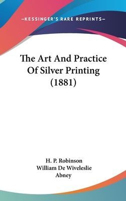 The Art And Practice Of Silver Printing (1881)
