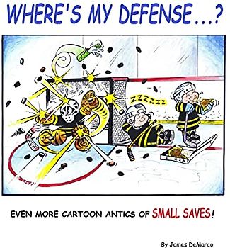 Where's My Defense?: Even more cartoon antics of Small Saves! (Small Saves the Cartoon Hockey Goalie)