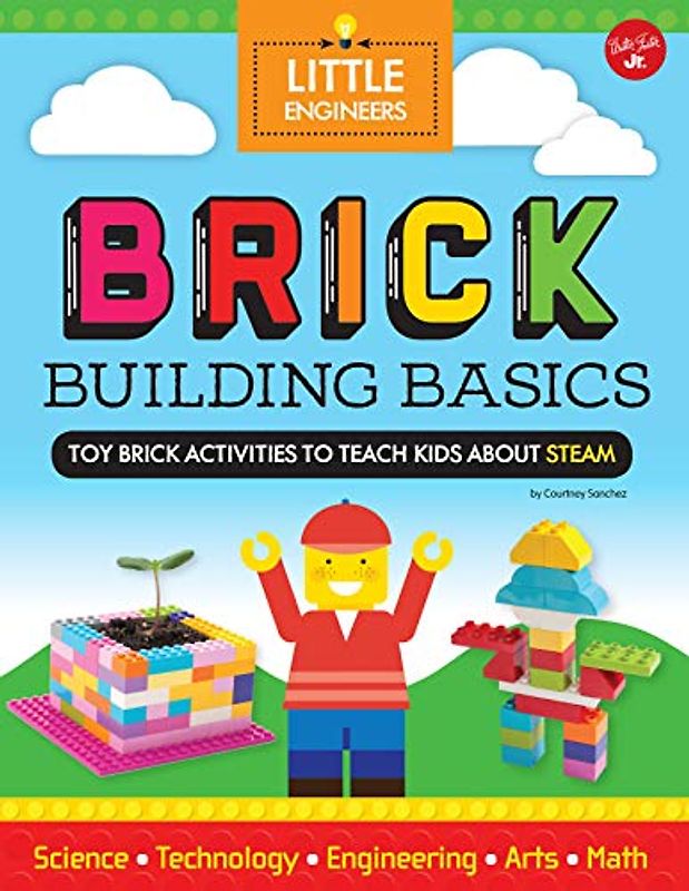 Brick Building Basics: Toy Brick Activities to Teach Kids about Steam (Little Engineers)